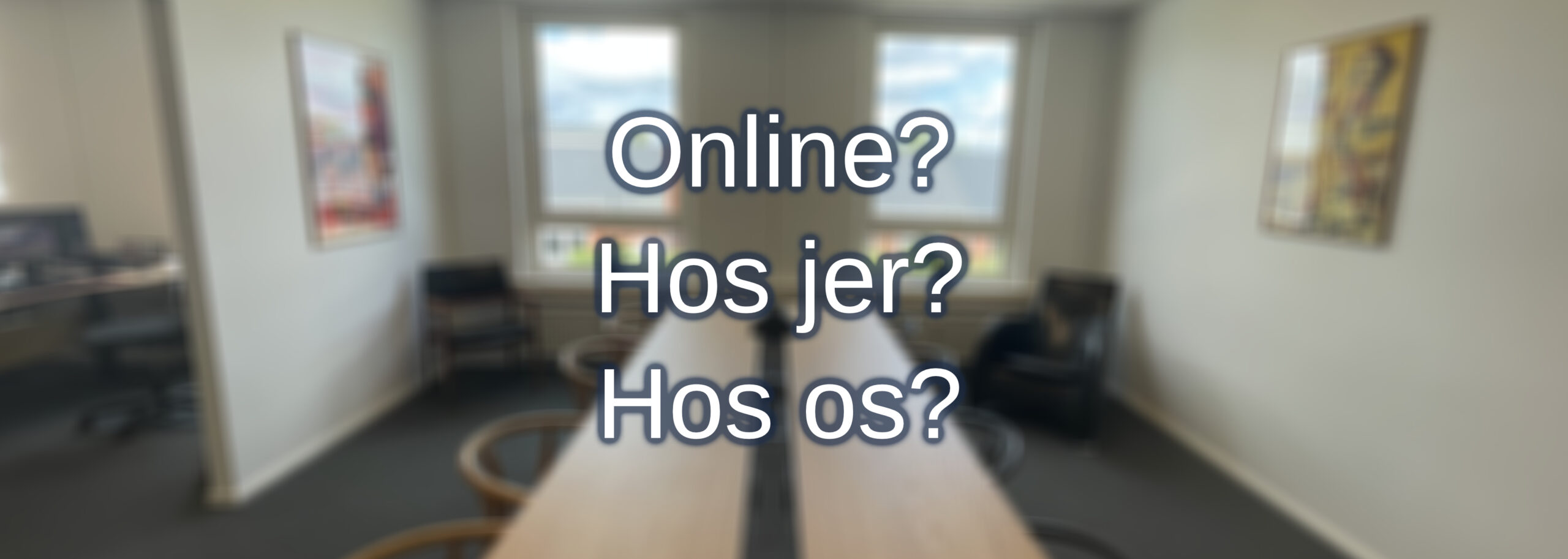 Rådgiving hos jer? Hos os? Online?